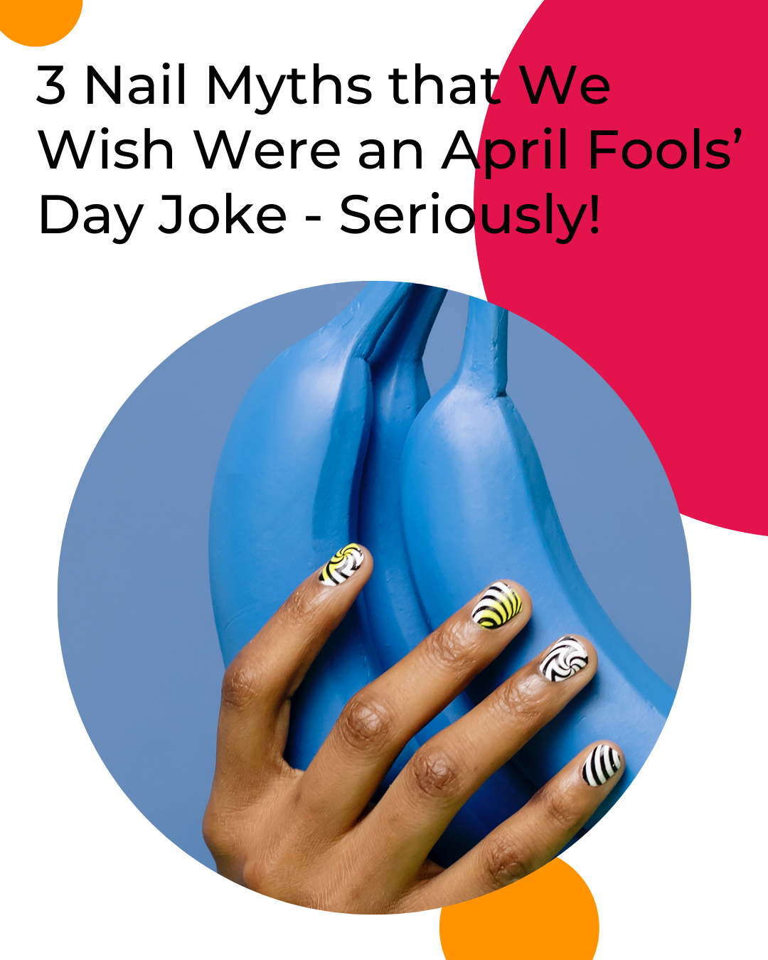 3 Nail Myths that We Wish Were an April Fools’ Day Joke - Seriously!